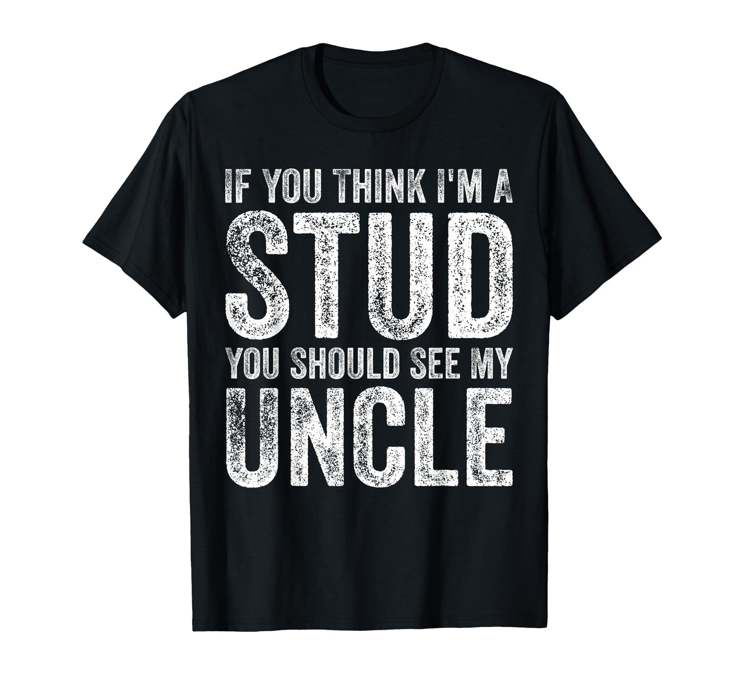If You Think I'm A Stud You Should See My Uncle Funny Quote T-Shirt