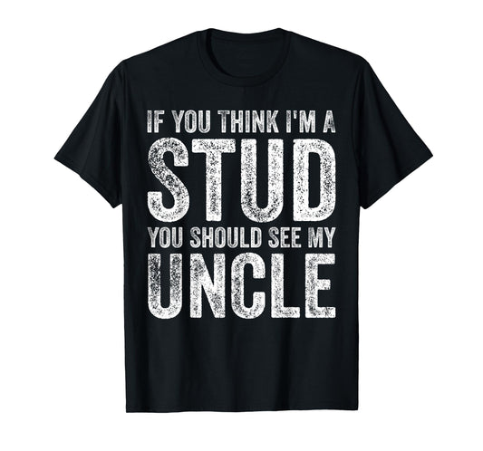 If You Think I'm A Stud You Should See My Uncle Funny Quote T-Shirt