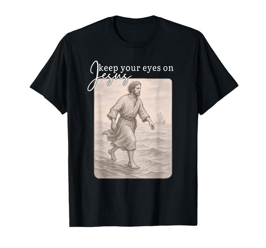Keep Your Eyes on Jesus Matthew 14:29 Tee T-Shirt