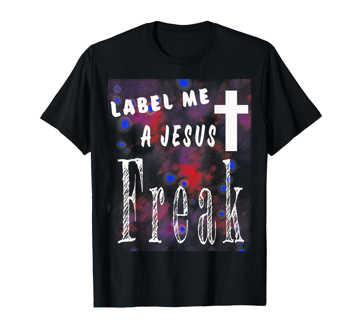 Label Me A Jesus Freak Christian-God-Faith Gift T-Shirt