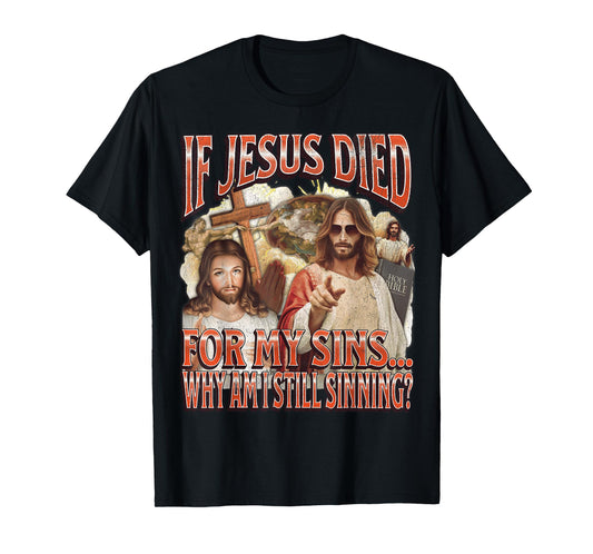 Why I Am Still Sinning? Funny Offensive Jesus Adult Humor T-Shirt