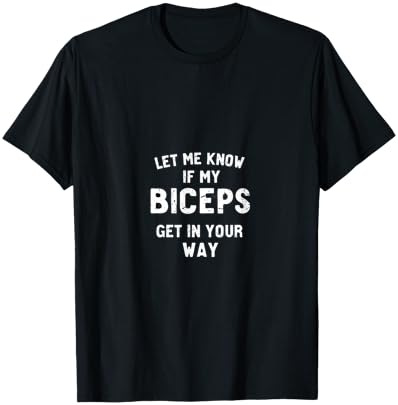 Let Me Know If My Biceps Get In Your Way T-Shirt - T-Shirt | Black